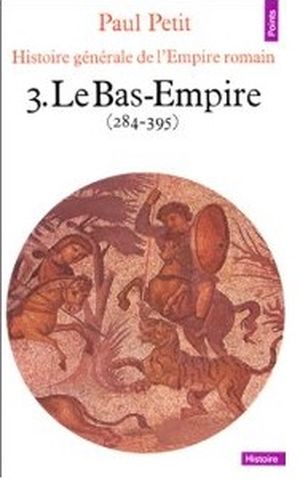 Le Bas-Empire, 284-395 - Histoire générale de l'Empire romain, tome 3