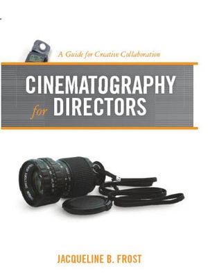 Cinematography for Directors: A Guide for Creative Collaboration