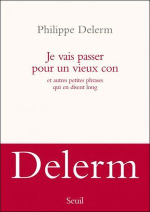 Je vais passer pour un vieux con et autres petites phrases qui en disent long