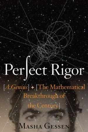 Perfect Rigor : A Genius and the Mathematical Breakthrough of the Century