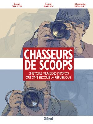 Chasseurs de scoops: L'Histoire vraie des photos qui ont secoué la république