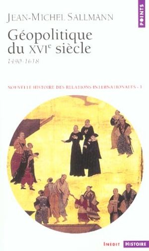 Géopolitique du XVIe siècle 1490-1618 - Nouvelle histoire des relations internationales, tome 1