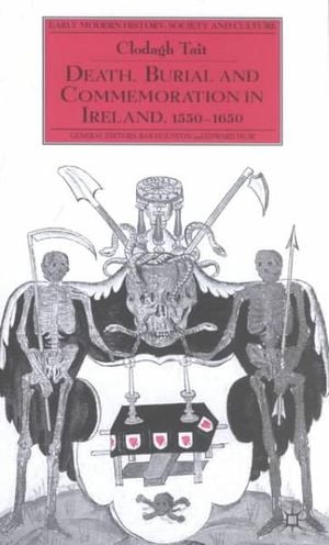 Death, Burial and Commemoration in Ireland, 1550-1650