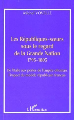 Les républiques-soeurs sous le regard de la grande nation (1795-1803)