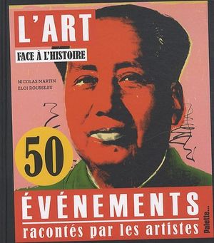 L'art face à l'histoire : 50 évènements racontés par les artistes
