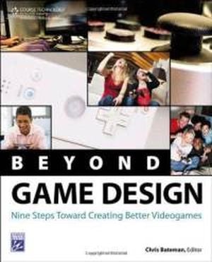 Beyond Game Design : Nine Steps Towards Creating Better Videogames