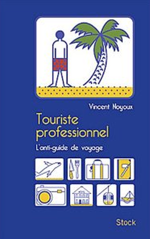 Touriste professionnel : L'anti-guide de voyage