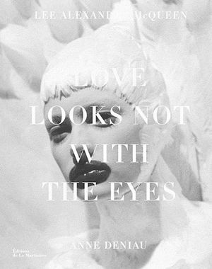 Love looks not with the eyes: 13 ans avec Lee Alexander McQueen