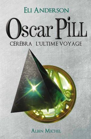Cérébra l'ultime voyage - Oscar Pill, tome 5