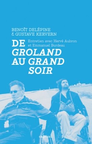 Benoit Delépine & Gustave Kervern, De Groland au Grand soir