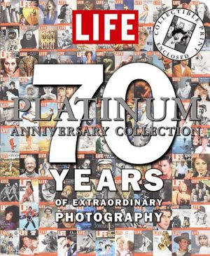 Life Platinum Anniversary Collection: 70 Years of Extraordinary Photography