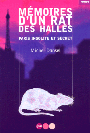 Mémoires d'un rat des halles. - Paris insolite et secret