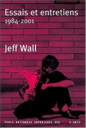 Jeff Wall. Essais et entretiens 1984-2001