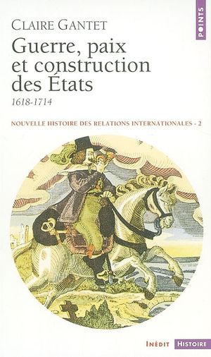 Nouvelle histoire des relations internationales, tome 2 : Guerre, paix et construction des États 1618-1714