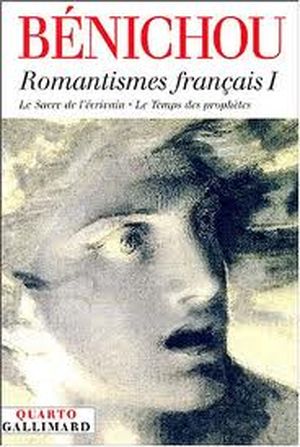Romantismes français I : Le sacre de l'écrivain ; Le Temps des prophètes : doctrines de l'âge romantique