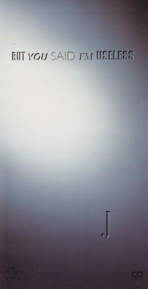 BUT YOU SAID I’M USELESS