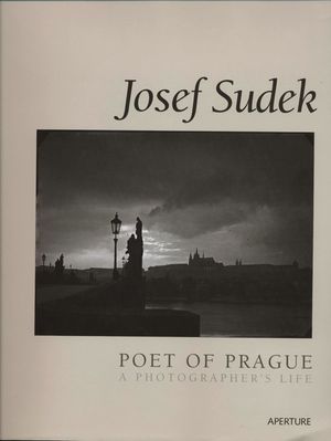 Josef Sudek : Poet of Prague, A Photographer's Life