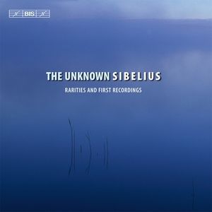 The Unknown Sibelius: Rarities and First Recordings