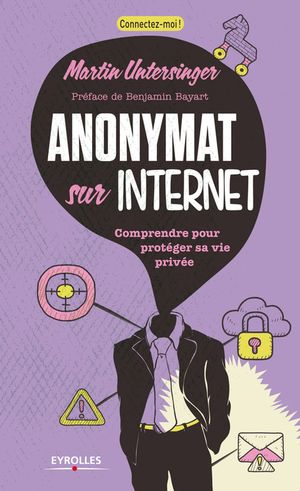 Anonymat sur l'internet - Comprendre pour protéger sa vie privée
