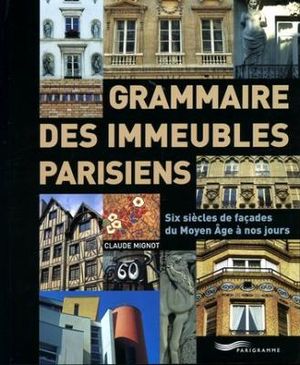 Grammaire des immeubles parisiens : Six siècles de façades du Moyen Age à nos jours