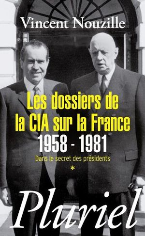 Les dossiers de la CIA sur la France 1958-1981: Dans le secret des présidents vol. 1