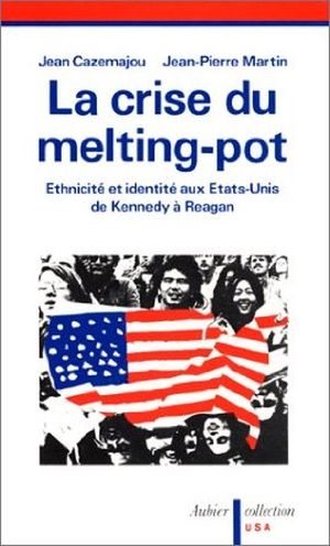 La crise du Melting pot: Ethnicité et identité aux Etats-Unis de Kennedy à Reagan