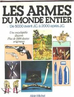Les Armes du Monde Entier - De 5000 avant J.C. à 2000 après J.C.