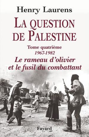 Le rameau d'olivier et le fusil du combattant (1967-1982) - La Question de Palestine, tome 4