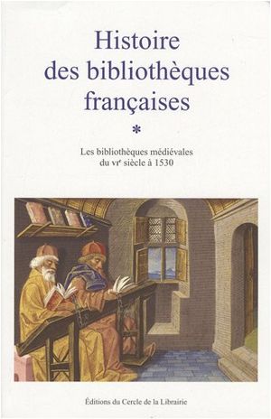 Les bibliothèques médiévales du VIe siècle à 1530  - Histoire des bibliothèques françaises, tome 1