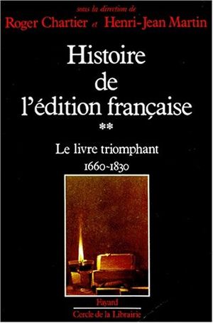 Le Livre triomphant (1660 - 1830) - Histoire de l'édition française, tome 2