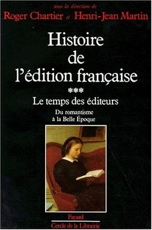 Le temps des éditeurs (Du romantisme à la Belle Epoque) -   Histoire de l'édition française, tome 3