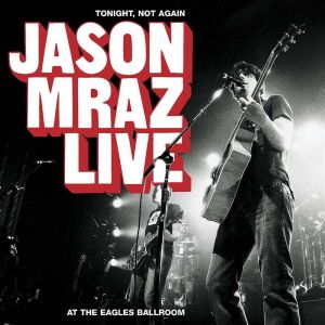 Tonight Not Again: Jason Mraz Live at the Eagles Ballroom (Live)