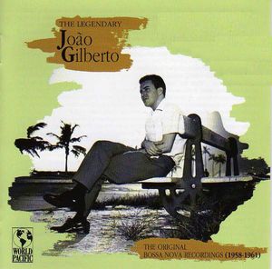 The Legendary João Gilberto: The Original Bossa Nova Recordings (1958-1961)