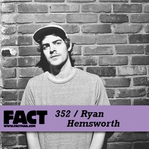 FACT Mix 352: Ryan Hemsworth