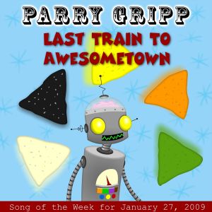 Last Train to Awesometown: Parry Gripp Song of the Week for January 27, 2009 (Single)