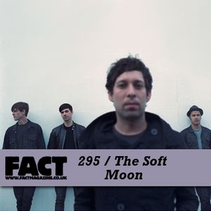 FACT Mix 295: The Soft Moon