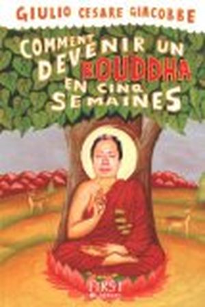 Comment devenir Bouddha en cinq semaines : Le chemin le plus simple vers l'Eveil