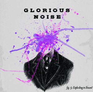 Glorious Noise fig. 5: Exploding in Sound