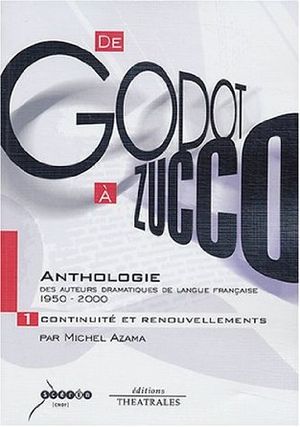 De Godot à Zucco. Anthologie des auteurs dramatiques de langue française. 1950-2000.  TOME 1. Continuité et renouvellements