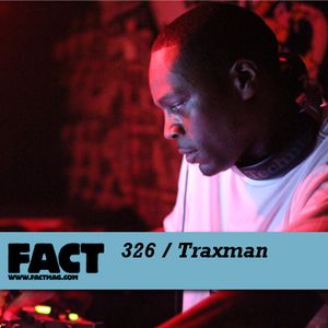 FACT Mix 326: Traxman