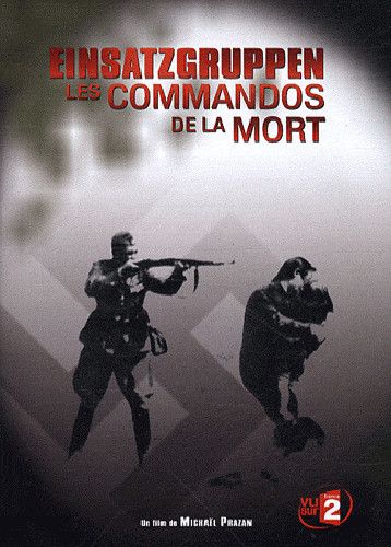 Einsatzgruppen Les Commandos De La Mort Einsatzgruppen : Les Commandos de la Mort - Documentaire (2009)