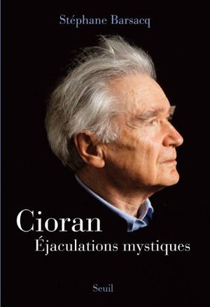 Cioran. Éjaculations mystiques