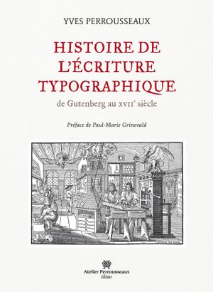 Histoire de l'Écriture Typographique : De Gutenberg au XVIIe siècle