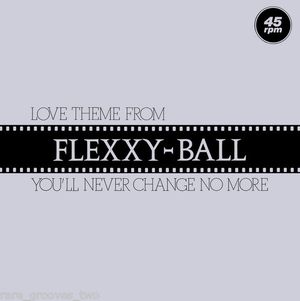 Love Theme From Flexxy-Ball (You'll Never Change No More) (Single)