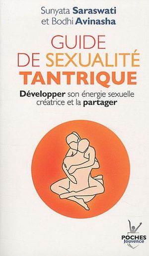 Guide de sexualité tantrique : Développer son énergie sexuelle créatrice et la partager