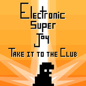 Electronic Super Joy: Take It to the Club