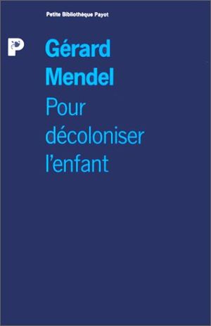 Pour décoloniser l'enfant  : Sociopsychanalyse de l'autorité