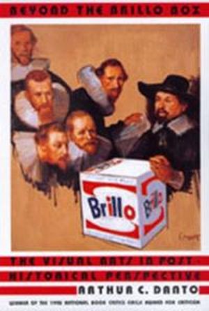 Beyond the Brillo Box: The Visual Arts in Post-Historical Perspective