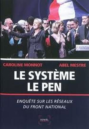 Le système Le Pen - Enquête sur les réseaux du Front National