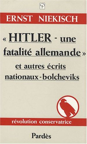 Hitler - Une Fatalité allemande et autres écrits nationaux-bolcheviks